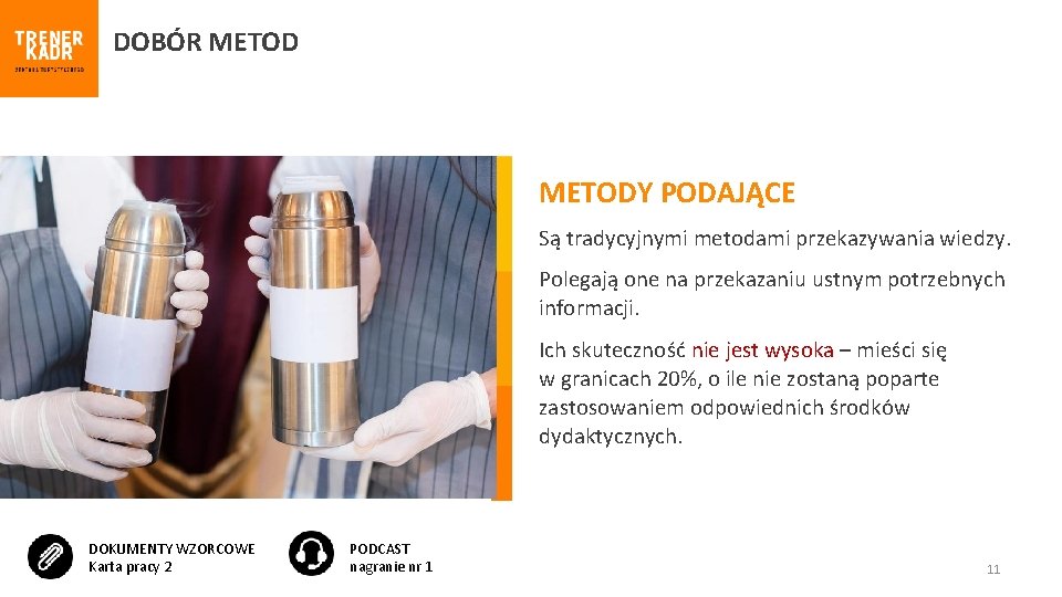 DOBÓR METODY PODAJĄCE Są tradycyjnymi metodami przekazywania wiedzy. Polegają one na przekazaniu ustnym potrzebnych