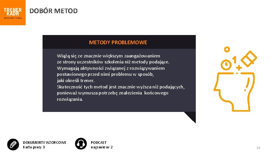 DOBÓR METODY PROBLEMOWE Wiążą się ze znacznie większym zaangażowaniem ze strony uczestników szkolenia niż