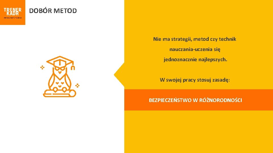 DOBÓR METOD Nie ma strategii, metod czy technik nauczania-uczenia się jednoznacznie najlepszych. W swojej
