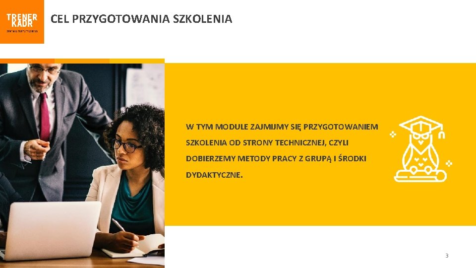 CEL PRZYGOTOWANIA SZKOLENIA W TYM MODULE ZAJMIJMY SIĘ PRZYGOTOWANIEM SZKOLENIA OD STRONY TECHNICZNEJ, CZYLI