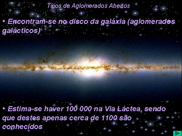 Tipos de Aglomerados Abertos • Encontram-se no disco da galáxia (aglomerados galácticos) • Estima-se