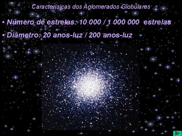 Caracterísicas dos Aglomerados Globulares • Número de estrelas: 10 000 / 1 000 estrelas