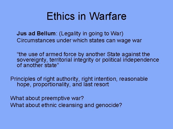 Ethics in Warfare Jus ad Bellum: (Legality in going to War) Circumstances under which