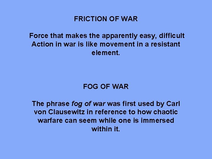 FRICTION OF WAR Force that makes the apparently easy, difficult Action in war is