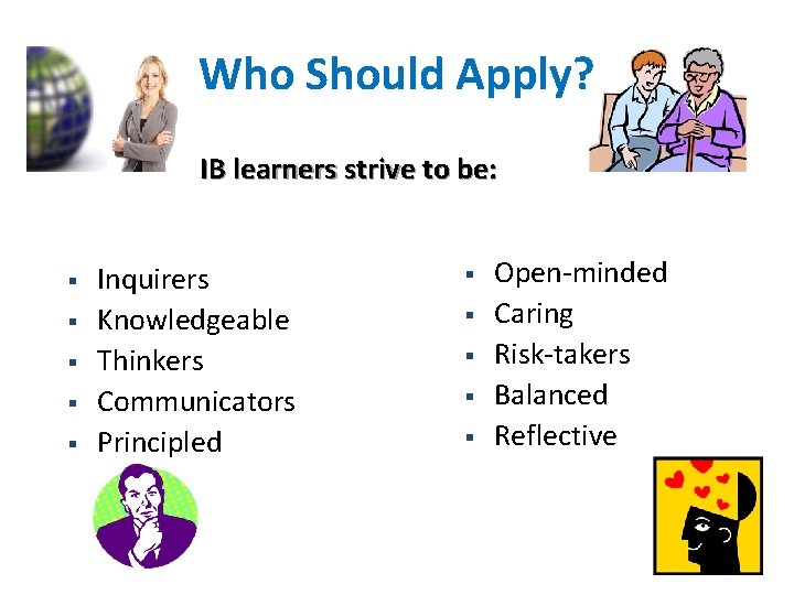 Who Should Apply? IB learners strive to be: § § § Inquirers Knowledgeable Thinkers