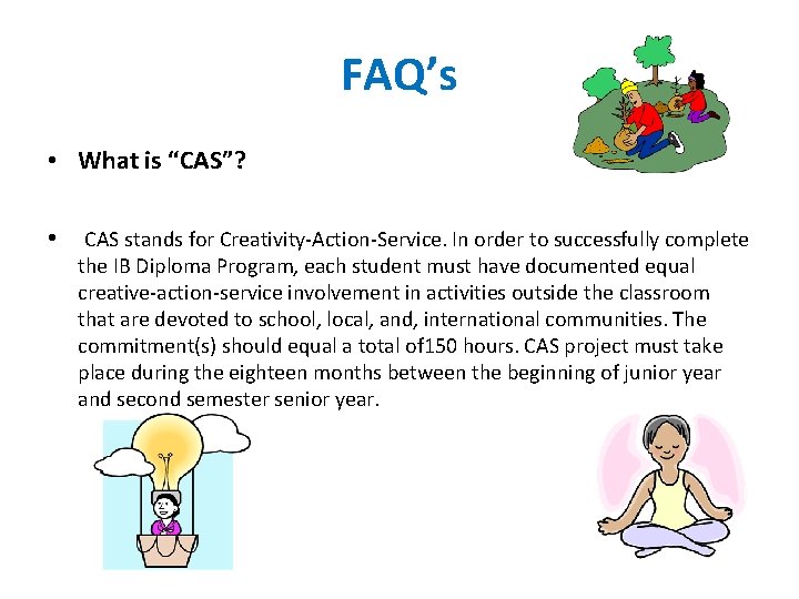 FAQ’s • What is “CAS”? • CAS stands for Creativity-Action-Service. In order to successfully