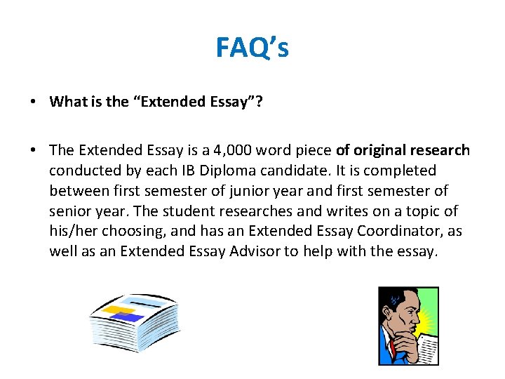 FAQ’s • What is the “Extended Essay”? • The Extended Essay is a 4,