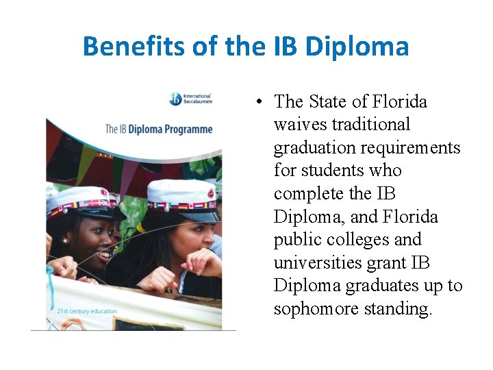 Benefits of the IB Diploma • The State of Florida waives traditional graduation requirements