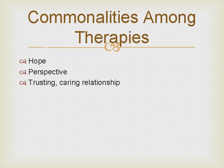 Commonalities Among Therapies Hope Perspective Trusting, caring relationship 