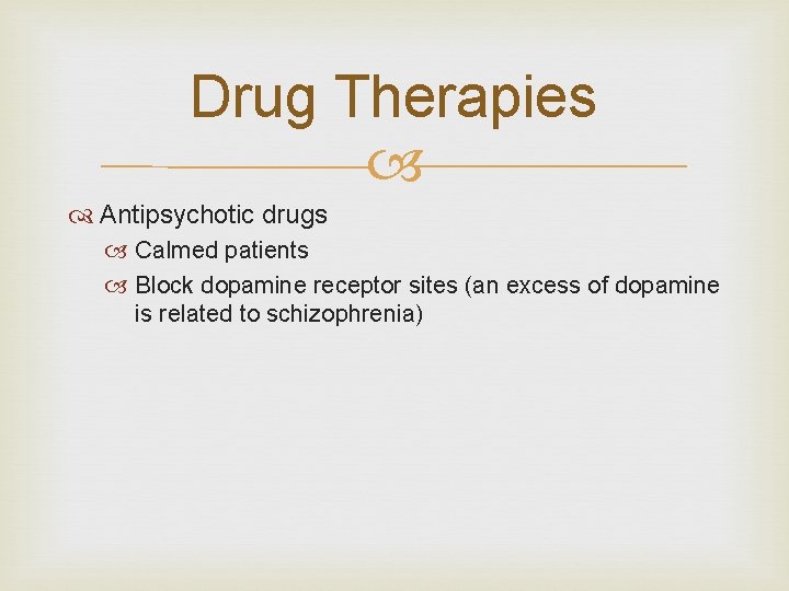 Drug Therapies Antipsychotic drugs Calmed patients Block dopamine receptor sites (an excess of dopamine