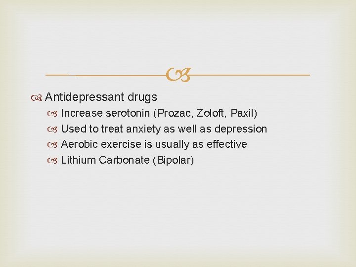  Antidepressant drugs Increase serotonin (Prozac, Zoloft, Paxil) Used to treat anxiety as well