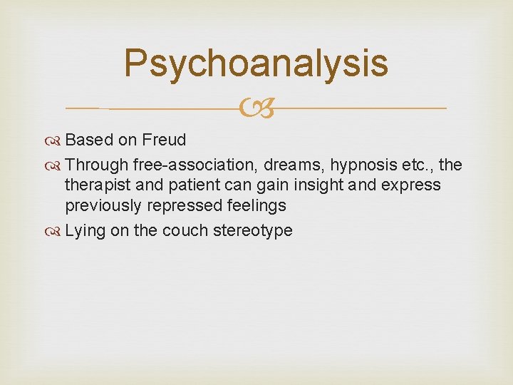 Psychoanalysis Based on Freud Through free-association, dreams, hypnosis etc. , therapist and patient can