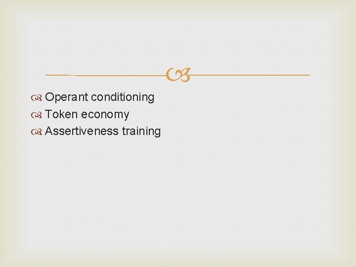  Operant conditioning Token economy Assertiveness training 