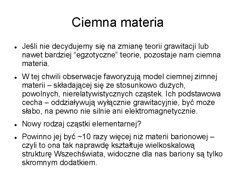 Ciemna materia Jeśli nie decydujemy się na zmianę teorii grawitacji lub nawet bardziej “egzotyczne”