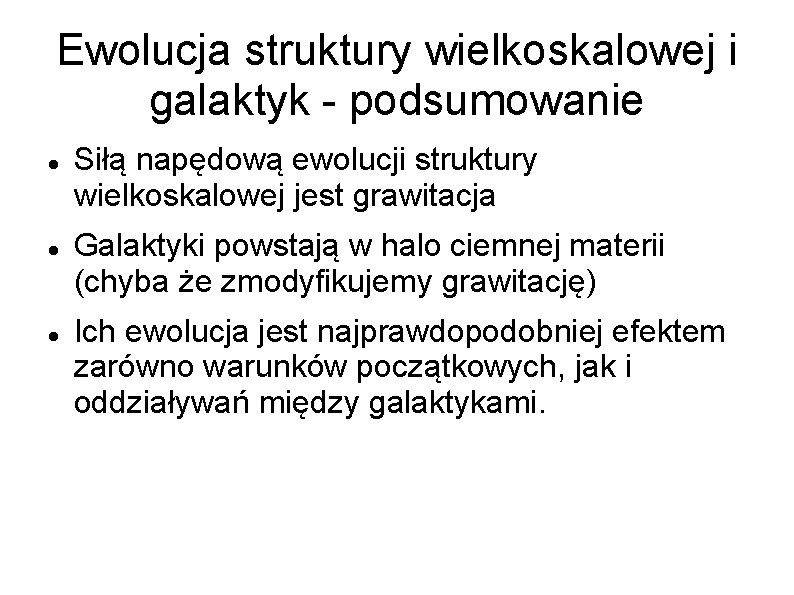 Ewolucja struktury wielkoskalowej i galaktyk - podsumowanie Siłą napędową ewolucji struktury wielkoskalowej jest grawitacja