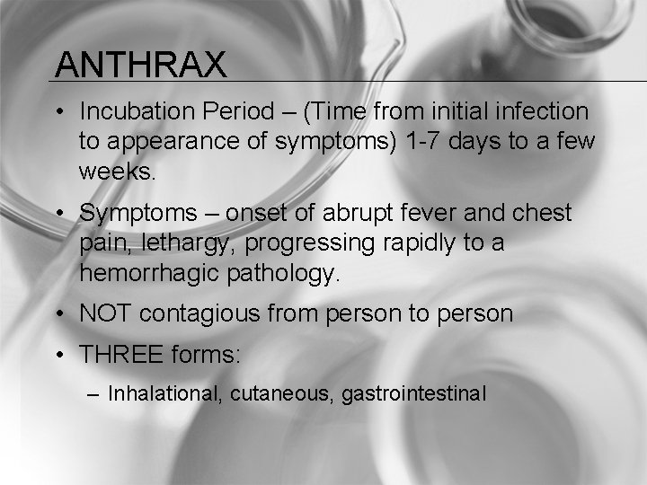 ANTHRAX • Incubation Period – (Time from initial infection to appearance of symptoms) 1