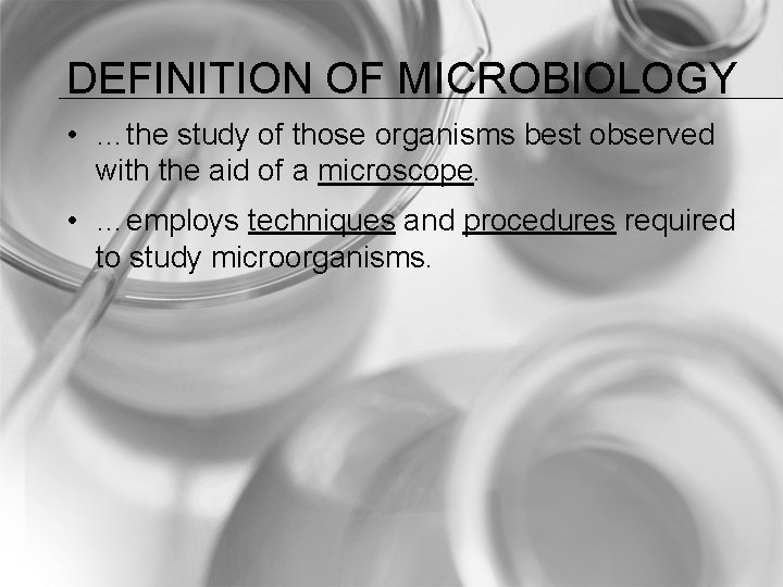 DEFINITION OF MICROBIOLOGY • …the study of those organisms best observed with the aid