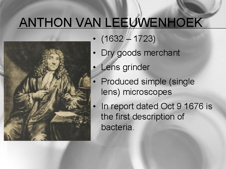 ANTHON VAN LEEUWENHOEK • (1632 – 1723) • Dry goods merchant • Lens grinder