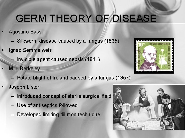 GERM THEORY OF DISEASE • Agostino Bassi – Silkworm disease caused by a fungus