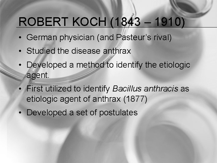 ROBERT KOCH (1843 – 1910) • German physician (and Pasteur’s rival) • Studied the