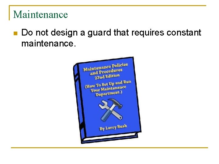 Maintenance n Do not design a guard that requires constant maintenance. 