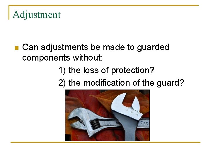 Adjustment n Can adjustments be made to guarded components without: 1) the loss of