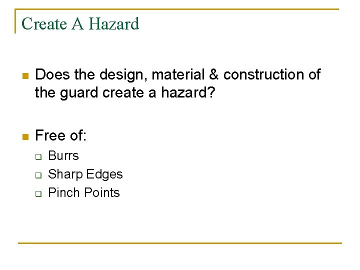 Create A Hazard n Does the design, material & construction of the guard create