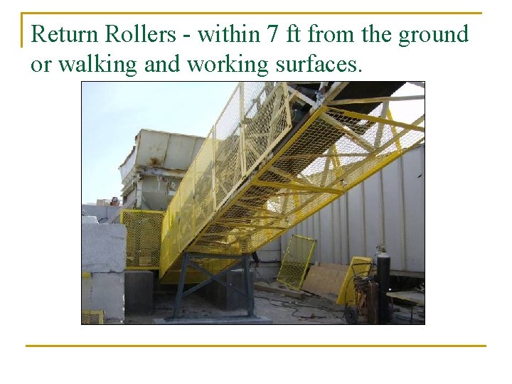 Return Rollers - within 7 ft from the ground or walking and working surfaces.
