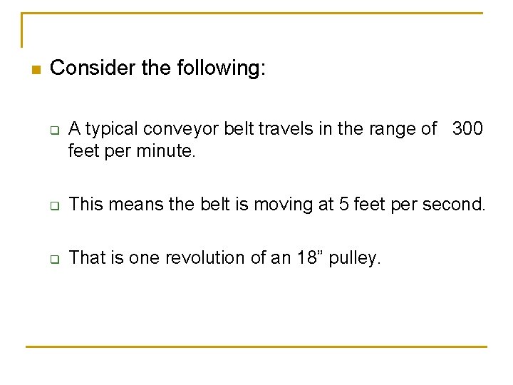 n Consider the following: q A typical conveyor belt travels in the range of