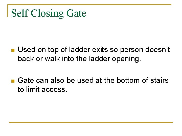 Self Closing Gate n Used on top of ladder exits so person doesn’t back