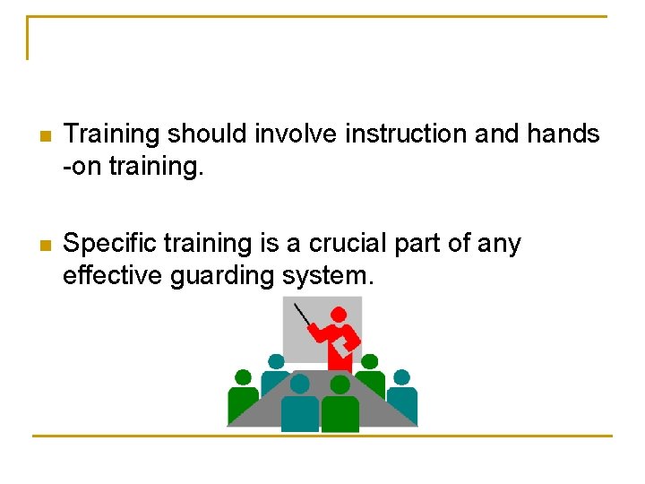 n Training should involve instruction and hands -on training. n Specific training is a