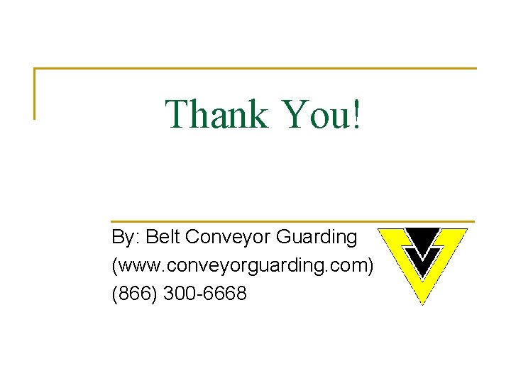 Thank You! By: Belt Conveyor Guarding (www. conveyorguarding. com) (866) 300 -6668 