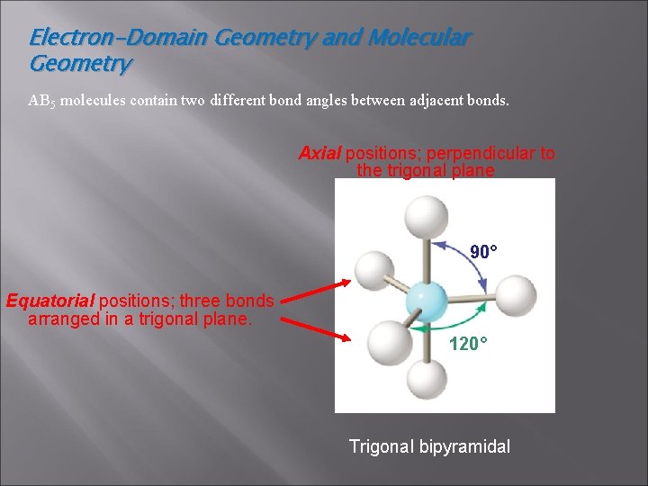 Electron-Domain Geometry and Molecular Geometry AB 5 molecules contain two different bond angles between