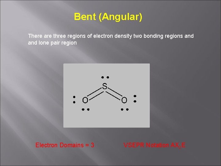 Bent (Angular) There are three regions of electron density two bonding regions and lone