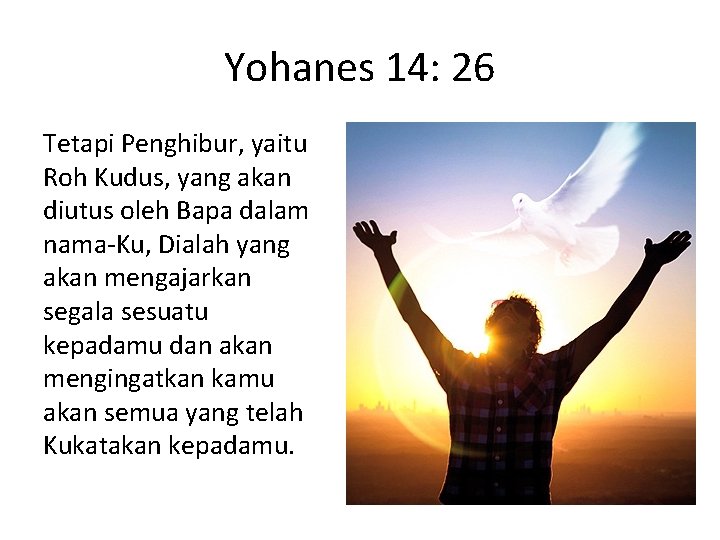 Yohanes 14: 26 Tetapi Penghibur, yaitu Roh Kudus, yang akan diutus oleh Bapa dalam