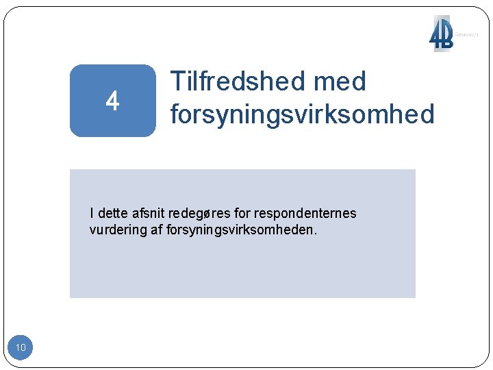 4 Tilfredshed med forsyningsvirksomhed I dette afsnit redegøres for respondenternes vurdering af forsyningsvirksomheden. 10