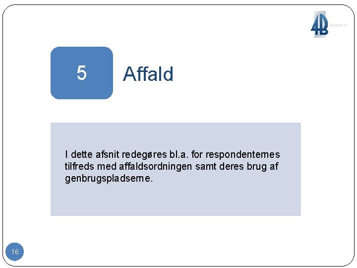 5 Affald I dette afsnit redegøres bl. a. for respondenternes tilfreds med affaldsordningen samt