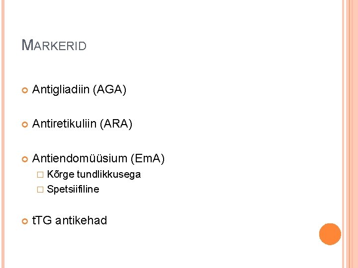 MARKERID Antigliadiin (AGA) Antiretikuliin (ARA) Antiendomüüsium (Em. A) � Kõrge tundlikkusega � Spetsiifiline t.