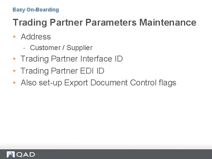 Easy On-Boarding Trading Partner Parameters Maintenance • Address - Customer / Supplier • Trading