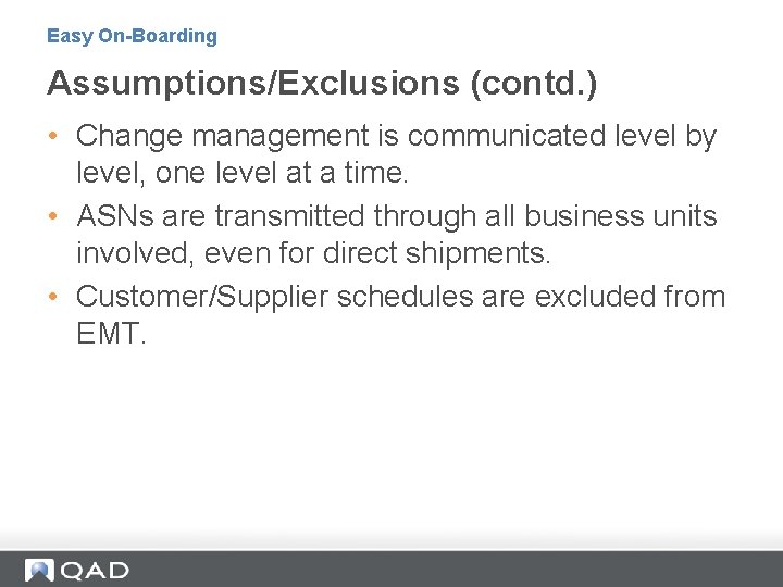 Easy On-Boarding Assumptions/Exclusions (contd. ) • Change management is communicated level by level, one