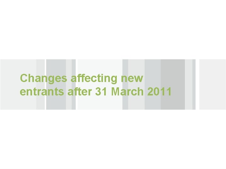 Changes affecting new entrants after 31 March 2011 