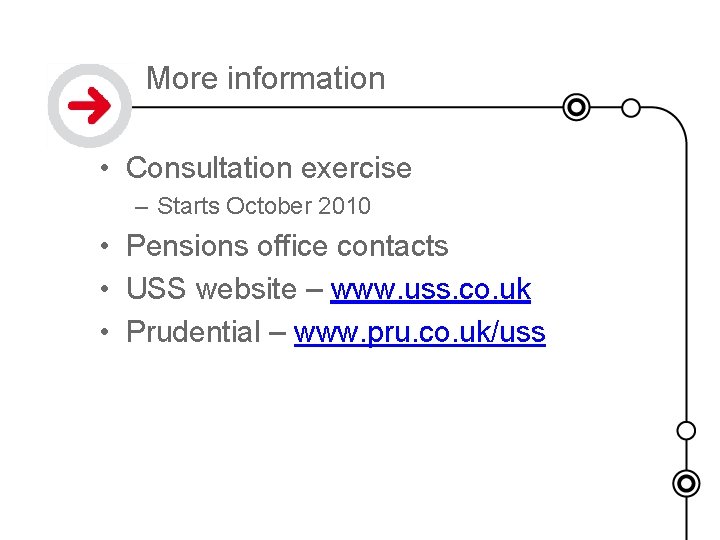 More information • Consultation exercise – Starts October 2010 • Pensions office contacts •