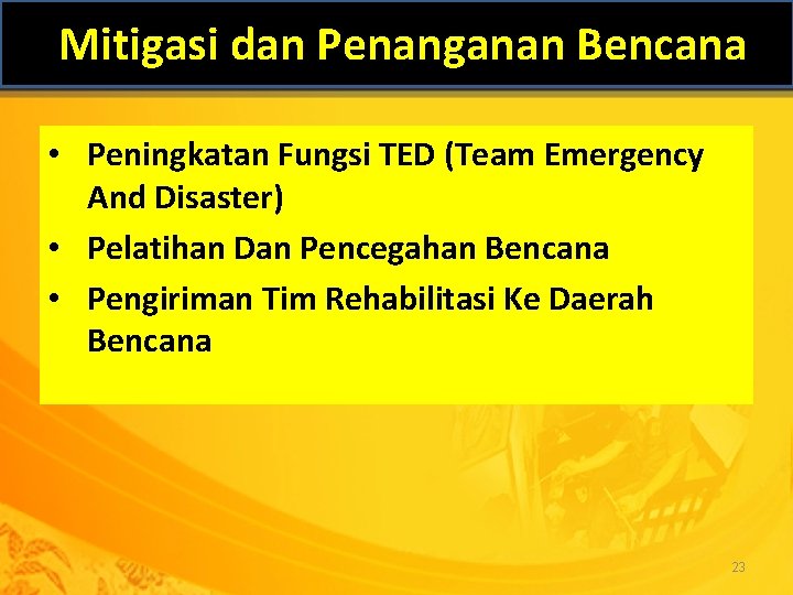 Mitigasi dan Penanganan Bencana • Peningkatan Fungsi TED (Team Emergency And Disaster) • Pelatihan