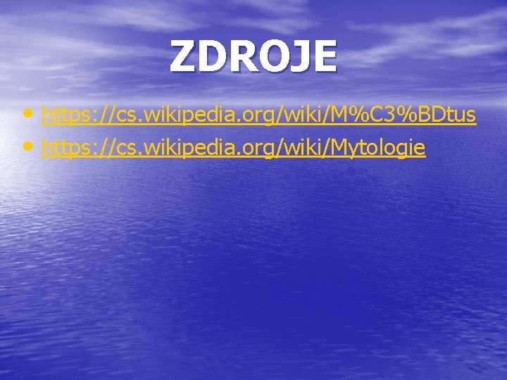 ZDROJE • https: //cs. wikipedia. org/wiki/M%C 3%BDtus • https: //cs. wikipedia. org/wiki/Mytologie 