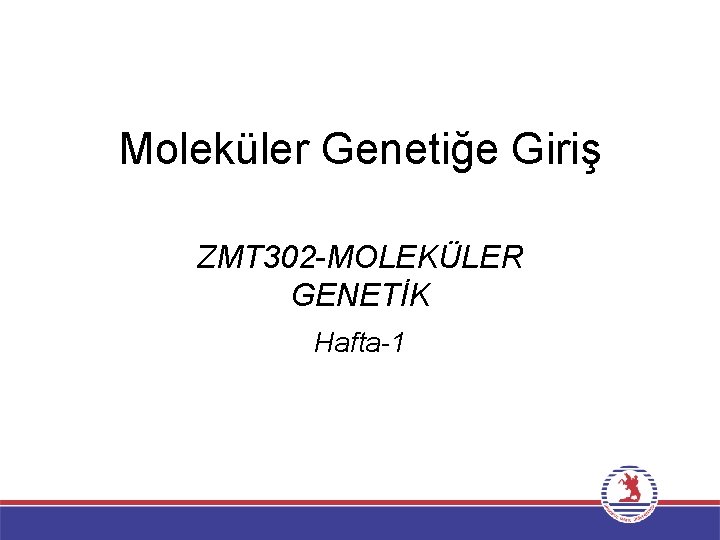 Moleküler Genetiğe Giriş ZMT 302 -MOLEKÜLER GENETİK Hafta-1 