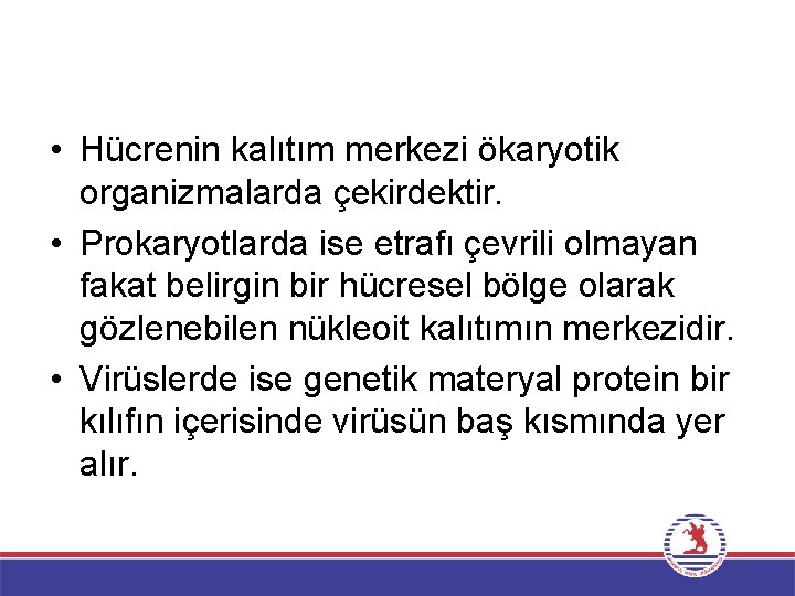  • Hücrenin kalıtım merkezi ökaryotik organizmalarda çekirdektir. • Prokaryotlarda ise etrafı çevrili olmayan