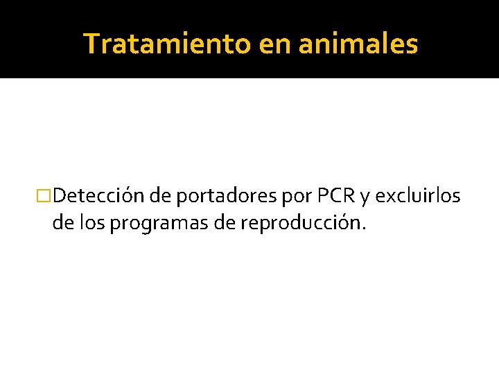 Tratamiento en animales �Detección de portadores por PCR y excluirlos de los programas de