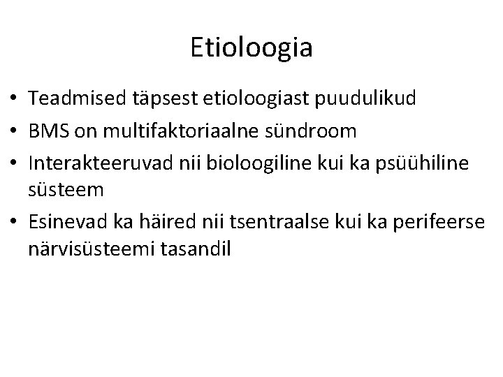 Etioloogia • Teadmised täpsest etioloogiast puudulikud • BMS on multifaktoriaalne sündroom • Interakteeruvad nii