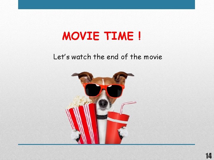 MOVIE TIME ! Let’s watch the end of the movie 14 