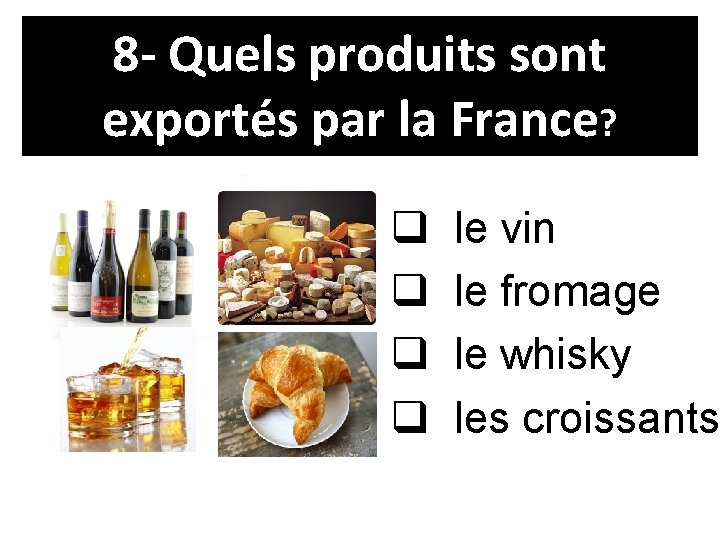 8 - Quels produits sont exportés par la France? q q le vin le